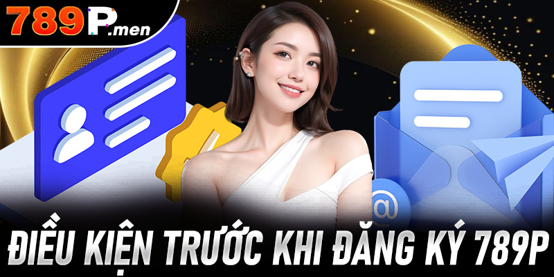 Điều kiện cần biết trước khi đăng ký 789P