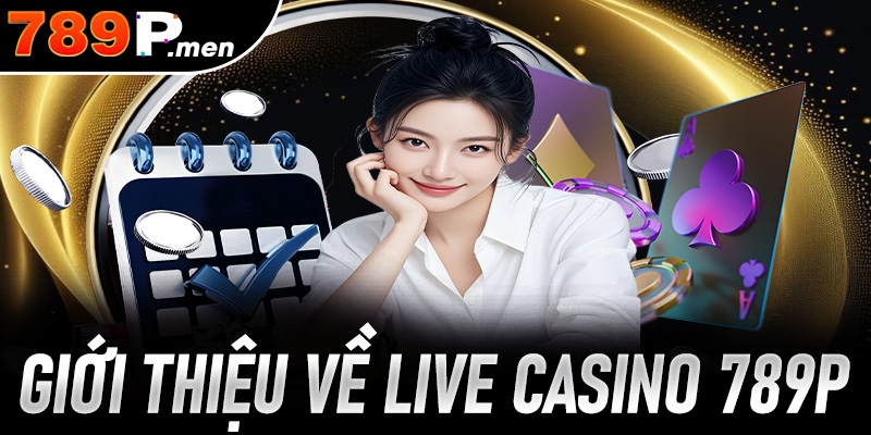 Giới thiệu về Live Casino 789P