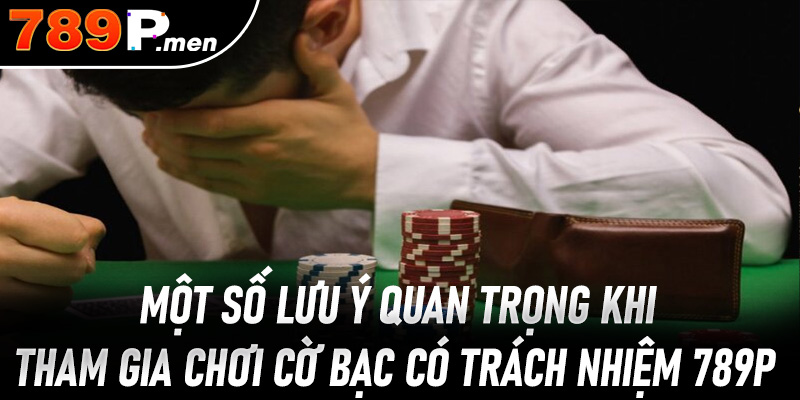 Một số lưu ý quan trọng khi tham gia chơi cờ bạc có trách nhiệm 789P