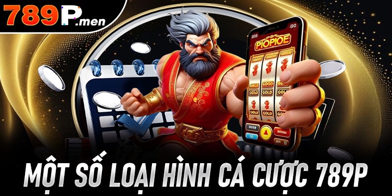 Tổng hợp một số loại hình cá cược trực tuyến trong giới thiệu 789P