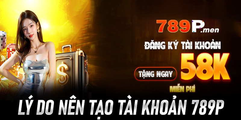 Những lý do cược thủ nên tạo tài khoản 789P